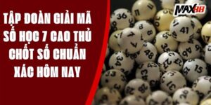 Tập Đoàn Giải Mã Số Học 7 Cao Thủ Chốt Số Chuẩn Xác Hôm Nay