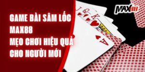 Game Bài Sâm Lốc Max88 – Mẹo Chơi Hiệu Quả Cho Người Mới