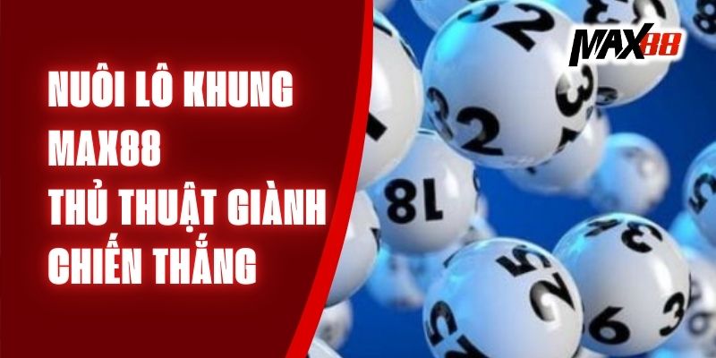 Nuôi Lô Khung Max88 - Thủ Thuật Giành Chiến Thắng