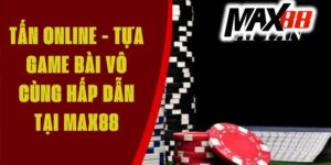 Tấn online - Tựa game bài vô cùng hấp dẫn tại Max88