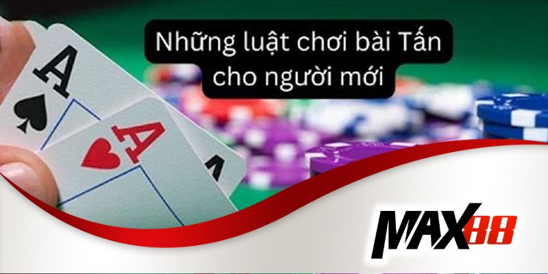 Hướng dẫn cách chơi một ván bài tấn online chuẩn chỉ tại Max88