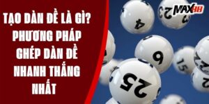 Tạo Dàn Đề Là Gì? Phương pháp Ghép Dàn Đề Nhanh Thắng Nhất  