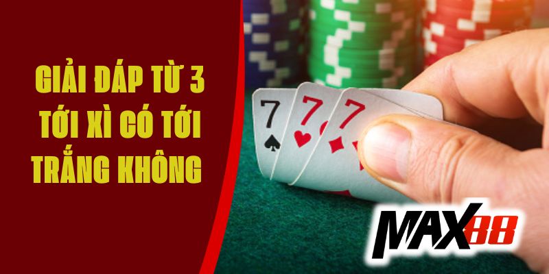 Từ 3 Tới Xì Có Tới Trắng Không | Giải Đáp Câu Hỏi Chi Tiết