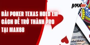 Bài Poker Texas Hold Em - Cách Để Trở Thành Pro Tại Max88