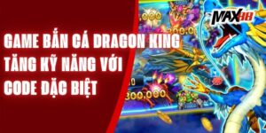 Game Bắn Cá Dragon King - Tăng Kỹ Năng Với Code Đặc Biệt