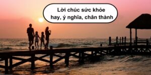 Những Lời Chúc Sức Khoẻ Hay Nhất Dành Cho Người Thân Yêu