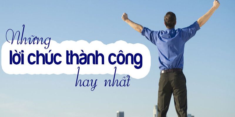 Lời chúc thành công trong công việc, sự nghiệp sáng lạn