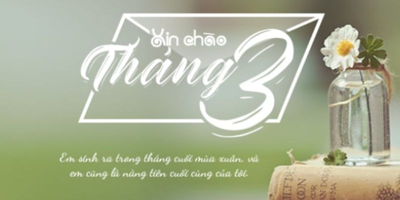 Tháng 3, thời điểm mọi thứ trở nên tươi mới và tràn đầy sức sống