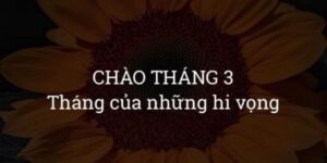 STT Tháng 3, Những Câu Nói Hay Chào Tháng 3 Đầy Yêu Thương