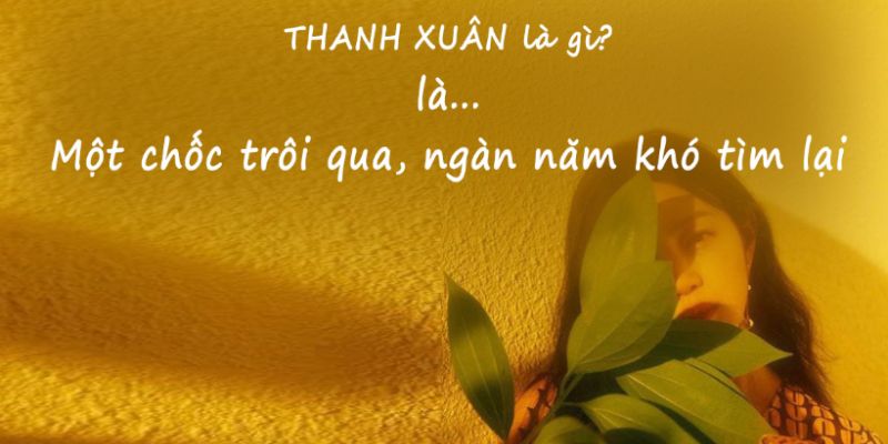 Định nghĩa về thanh xuân: Thời gian đẹp nhất trong cuộc đời