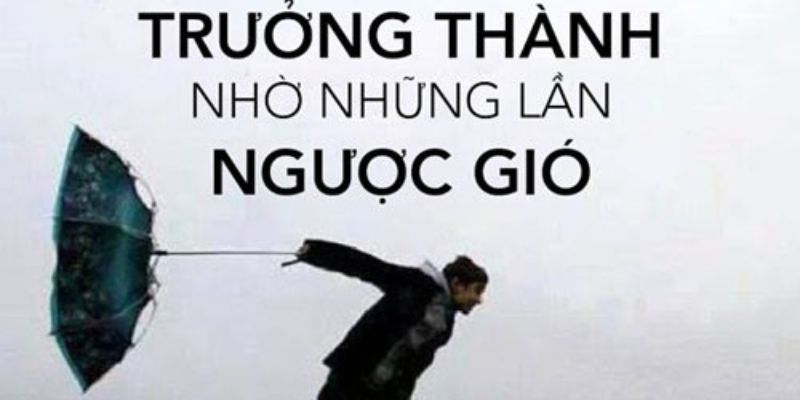 Trưởng thành là khi bạn đối mặt với thử thách mà không sợ hãi