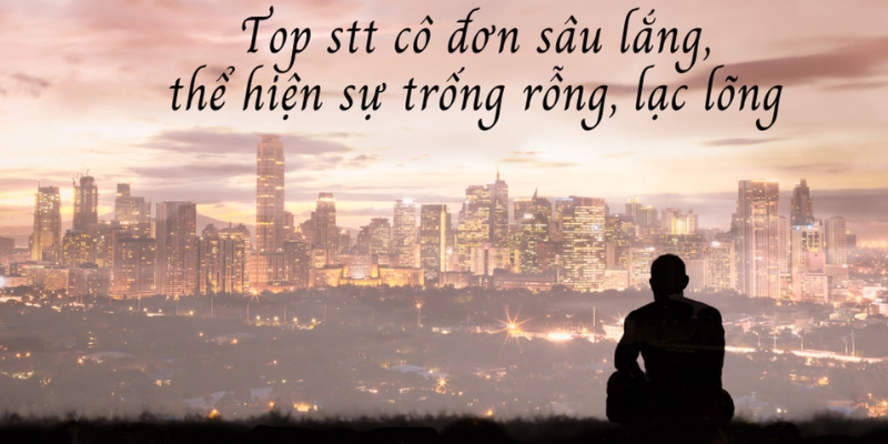 Top 50 STT Về Sự Cô Đơn Hay Nhất Dành Tặng Bạn