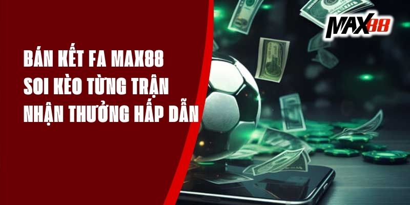 Bán Kết FA Max88 - Soi Kèo Từng Trận, Nhận Thưởng Hấp Dẫn