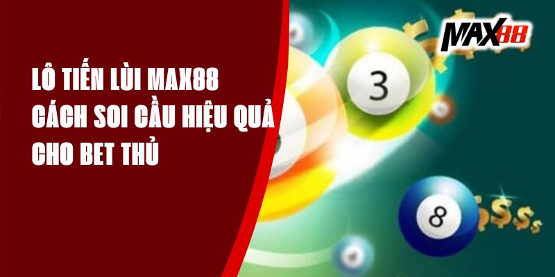 Lô Tiến Lùi Max88 - Cách Soi Cầu Hiệu Quả Cho Bet Thủ